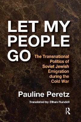 Let My People Go: The Transnational Politics of Soviet Jewish Emigration During the Cold War - Peretz, Pauline