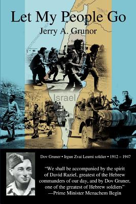 Let My People Go: The trials and tribulations of the people of Israel, and the heroes who helped in their independence from British colonization - Grunor, Jerry A