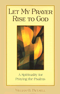 Let My Prayer Rise to God: A Spirituality for Praying the Psalms