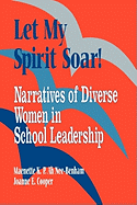 Let My Spirit Soar!: Narratives of Diverse Women in School Leadership - Benham, Maenette K P, and Cooper, Joanne