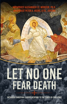 Let No One Fear Death: Orthodox Christian Leaders Respond to the Covid-19 Challenge - Webster, Alexander F C, Fr. (Editor), and Heers Th D, Peter, Fr. (Editor)