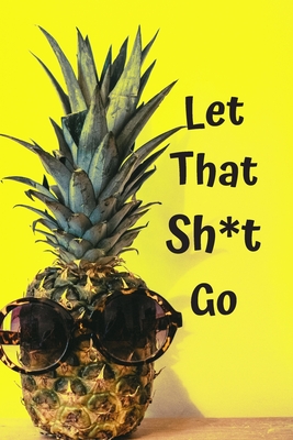 Let That Sh*t Go: Best Fucking Gift, Humor Notebook, Joke Journal, Cool Stuff, Perfect Motivational Gag Gift For Graduation, For Adults, For Entrepeneur, For Women, For Men. A Journal for Leaving Your Bullsh*t Behind and Creating a Happy Life (Fucking Bri - Notebooks, Fucking Brilliant