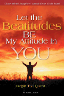 Let the Beatitudes BE My Attitude in You: Begin The Quest