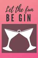 Let the fun be gin Notebook: Wine gifts Beer gifts Gin gifts - lined notebook/journal/diary/logbook