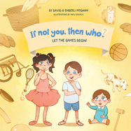 Let the Games Begin Book 3 in the If Not You, Then Who? series that shows kids 4-10 how ideas become useful inventions (8x8 Print on Demand Soft Cover Edition)