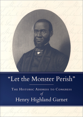 Let the Monster Perish: The Historic Address to Congress of Henry Highland Garnet - Garnet, Henry Highland