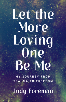 Let the More Loving One Be Me: My Journey from Trauma to Freedom - Foreman, Judy
