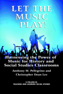 Let the Music Play!: Harnessing the Power of Music for History and Social Studies Classrooms - Pellegrino, Anthony Michael