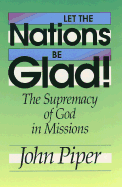 Let the Nations Be Glad!: The Supremacy of God in Missions