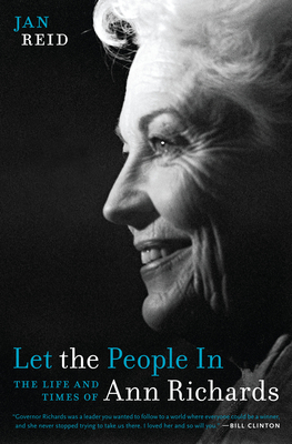 Let the People in: The Life and Times of Ann Richards - Reid, Jan, Mr.
