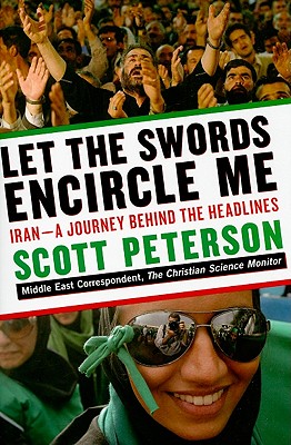 Let the Swords Encircle Me: Iran - A Journey Behind the Headlines - Peterson, Scott, MR