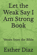 Let the Weak Say I Am Strong Book: Verses from the Bible