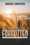Let Them Be Not Forgotten: Eulogies written in a country churchyard