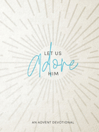 Let Us Adore Him: An Advent Devotional