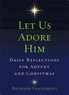 Let Us Adore Him: Daily Reflections for Advent and Christmas