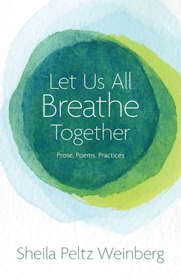 Let Us All Breathe Together: Prose, Poems, Practices - Weinberg, Sheila Peltz