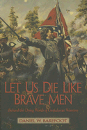 Let Us Die Like Brave Men: Behind the Dying Words of Confederate Warriors