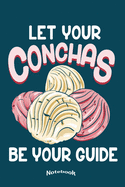 Let Your Conchas Be Your Guide: Funny Notebook, Diary or Journal for Mexican Food Lovers with 120 Dot Grid Pages, 6 x 9 Inches, Cream Paper, Glossy Finished Soft Cover