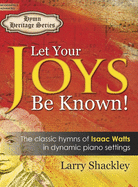 Let Your Joys Be Known!: The Classic Hymns of Isaac Watts in Dynamic Piano Settings