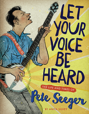 Let Your Voice Be Heard: The Life and Times of Pete Seeger - Silvey, Anita