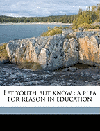 Let Youth But Know: A Plea for Reason in Education