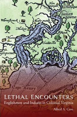 Lethal Encounters: Englishmen and Indians in Colonial Virginia - Cave, Alfred