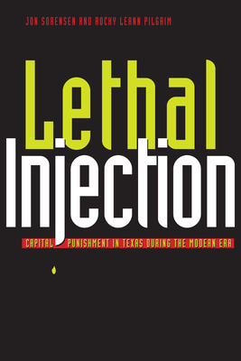 Lethal Injection: Capital Punishment in Texas during the Modern Era - Sorensen, Jonathan R