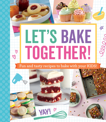 Let's Bake Together!: Fun and Tasty Recipes to Bake with Your Kids! - Publications International Ltd