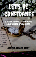 Let's be confidante: I think, I should Burn your love in fire of my heart.