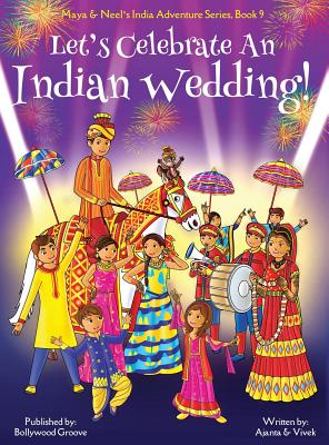 Let's Celebrate An Indian Wedding! (Maya & Neel's India Adventure Series, Book 9) (Multicultural, Non-Religious, Culture, Dance, Baraat, Groom, Bride, Horse, Mehendi, Henna, Sangeet, Biracial Indian American Families, Picture Book Gift, Global Children) - Chakraborty, Ajanta, and Kumar, Vivek