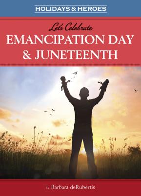 Let's Celebrate Emancipation Day & Juneteenth - deRubertis, Barbara