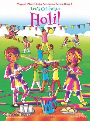 Let's Celebrate Holi! (Maya & Neel's India Adventure Series, Book 3) - Chakraborty, Ajanta, and Kumar, Vivek, and Diller, Janelle (Editor)
