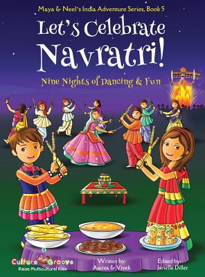 Let's Celebrate Navratri! (Nine Nights of Dancing & Fun) (Maya & Neel's India Adventure Series, Book 5) - Chakraborty, Ajanta, and Kumar, Vivek, and Diller, Janelle (Editor)