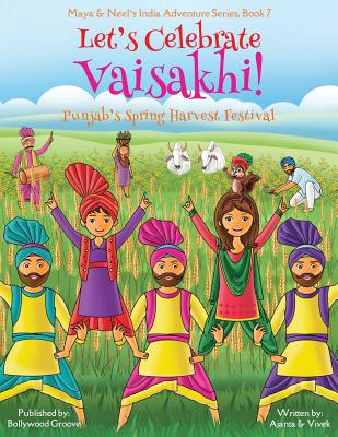 Let's Celebrate Vaisakhi! (Punjab's Spring Harvest Festival, Maya & Neel's India Adventure Series, Book 7) (Multicultural, Non-Religious, Indian Culture, Bhangra, Lassi, Biracial Indian American Families, Sikh, Picture Book Gift, Dhol, Global Children) - Chakraborty, Ajanta, and Kumar, Vivek