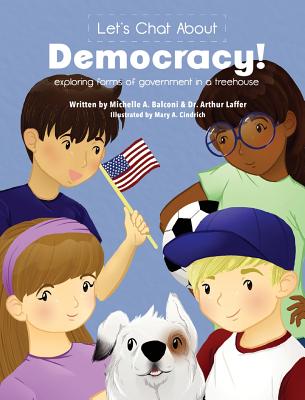 Let's Chat About Democracy: exploring forms of government in a treehouse - Balconi, Michelle a, and Laffer, Arthur B