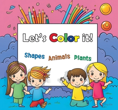 Lets Color it!: Shapes, Animals and Plants - Kim, Sang