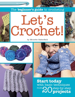 Let's Crochet!: The Beginner's Guide to Crocheting - Satterfield, Monette