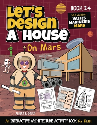 Let's Design A House On Mars: An Interactive Architecture Activity Book For Kids - Squid, Albert B
