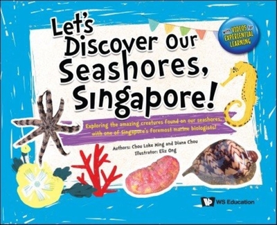 Let's Discover Our Seashores, Singapore!: Exploring the Amazing Creatures Found on Our Seashores, with One of Singapore's Foremost Marine Biologists! - Chou, Loke Ming, and Chou, Diana, and Ong, Eliz
