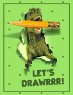 Let's Drawrrr!: Dinosaur Sketchbook - 8.5 X 11 Large Drawing Book - 150 Blank Drawing Pages - Dinosaur Notebook for Kids - Green T-Rex
