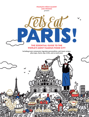 Let's Eat Paris!: The Essential Guide to the World's Most Famous Food City - Gaudry, Franois-Rgis