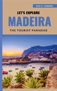 Let's Explore Madeira: The Tourist Paradise