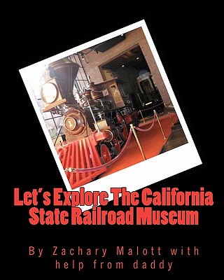 Let's Explore the California State Railroad Museum - Malott, Michael, and Malott, Zachary