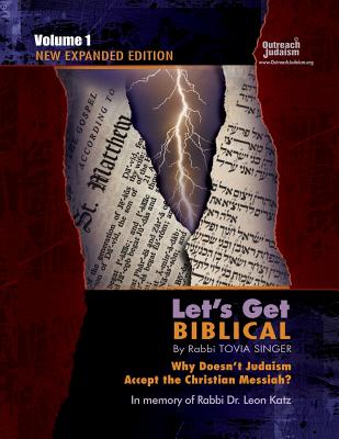 Let's Get Biblical!: Why doesn't Judaism Accept the Christian Messiah? Volume 1 - Singer, Tovia