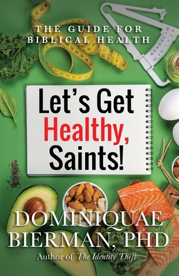 Let's Get Healthy, Saints!: The Guide for Biblical Health - Bierman, Dominiquae