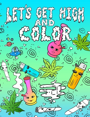 Let's Get High And Color: An Adult Coloring Book Stoner Coloring Book - Kush, Jimmy