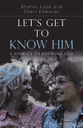 Let's Get to Know Him: A Journey to Knowing God