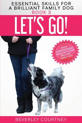 Let's Go!: Enjoy Companionable Walks with your Brilliant Family Dog - Courtney, Beverley