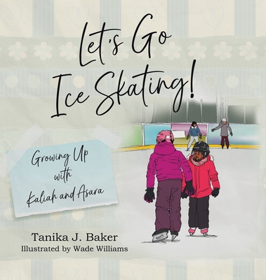 Let's Go Ice Skating!: Growing Up with Kaliah and Asara - Baker, Tanika J