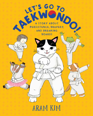 Let's Go to Taekwondo!: A Story about Persistence, Bravery, and Breaking Boards - Kim, Aram